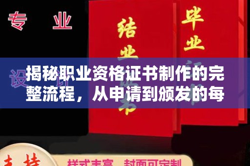 西沙揭秘职业资格证书制作的完整流程，从申请到颁发的每一步