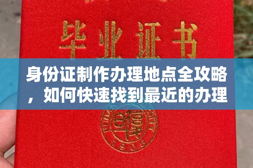 西沙身份证制作办理地点全攻略，如何快速找到最近的办理点