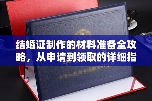 西沙结婚证制作的材料准备全攻略，从申请到领取的详细指南