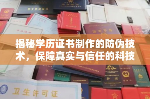 西沙揭秘学历证书制作的防伪技术，保障真实与信任的科技力量
