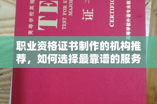 西沙职业资格证书制作的机构推荐，如何选择最靠谱的服务商？