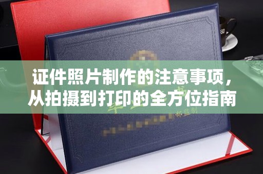 西沙证件照片制作的注意事项，从拍摄到打印的全方位指南